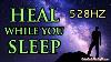 Heal While You Sleep With Powerful Affirmations 528hz Mind Power Health Healing